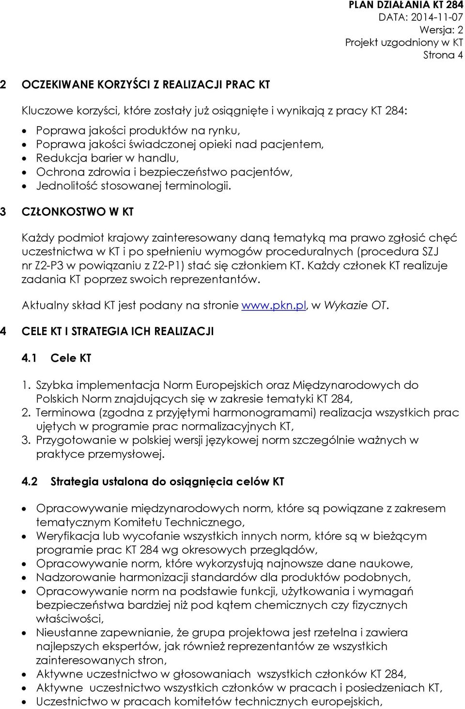 3 CZŁONKOSTWO W KT Każdy podmiot krajowy zainteresowany daną tematyką ma prawo zgłosić chęć uczestnictwa w KT i po spełnieniu wymogów proceduralnych (procedura SZJ nr Z2-P3 w powiązaniu z Z2-P1) stać