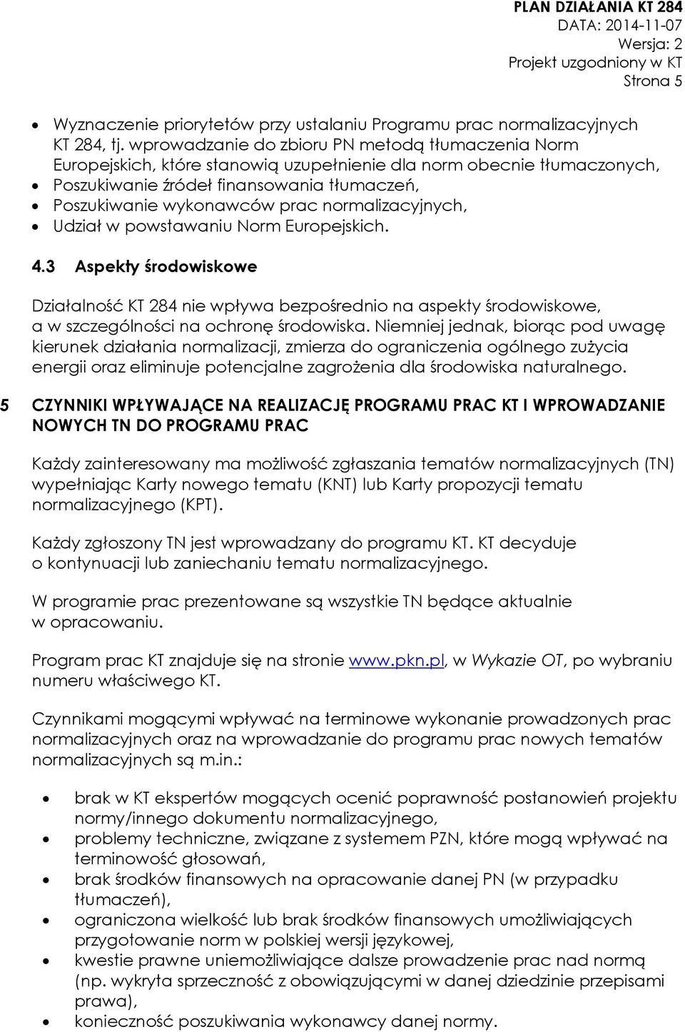 normalizacyjnych, Udział w powstawaniu Norm Europejskich. 4.3 Aspekty środowiskowe Działalność KT 284 nie wpływa bezpośrednio na aspekty środowiskowe, a w szczególności na ochronę środowiska.