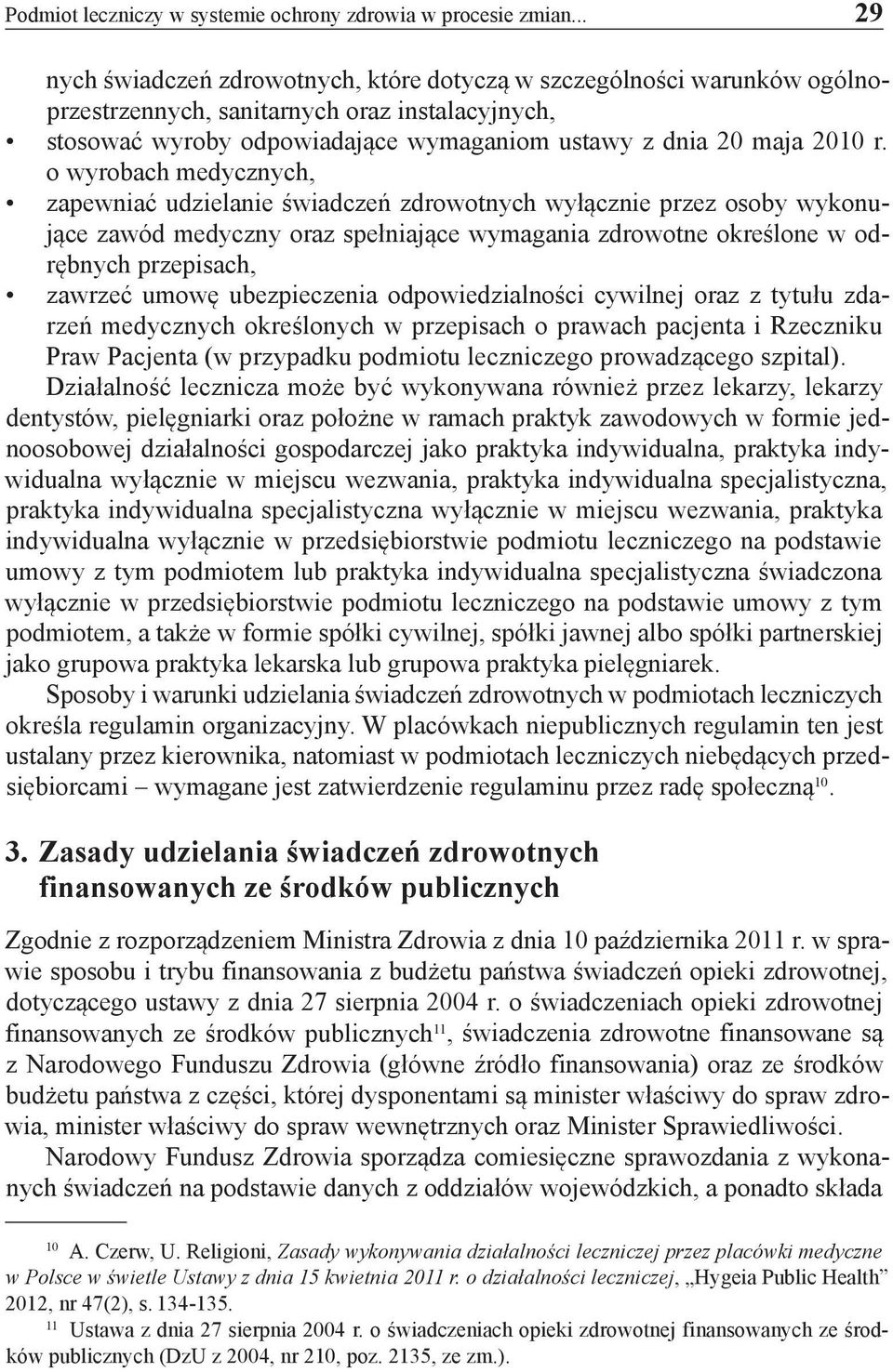 o wyrobach medycznych, zapewniać udzielanie świadczeń zdrowotnych wyłącznie przez osoby wykonujące zawód medyczny oraz spełniające wymagania zdrowotne określone w odrębnych przepisach, zawrzeć umowę