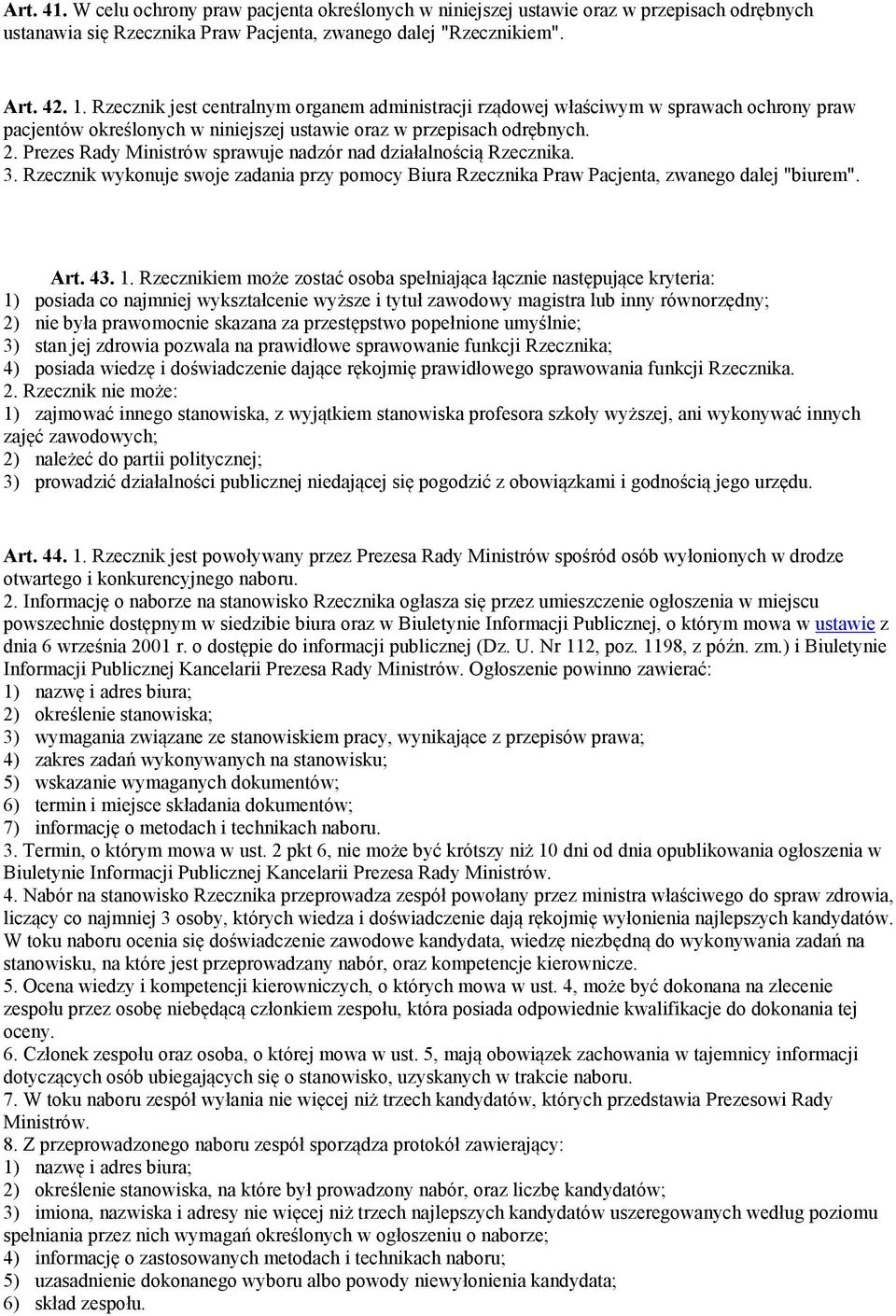 Prezes Rady Ministrów sprawuje nadzór nad działalnością Rzecznika. 3. Rzecznik wykonuje swoje zadania przy pomocy Biura Rzecznika Praw Pacjenta, zwanego dalej "biurem". Art. 43. 1.