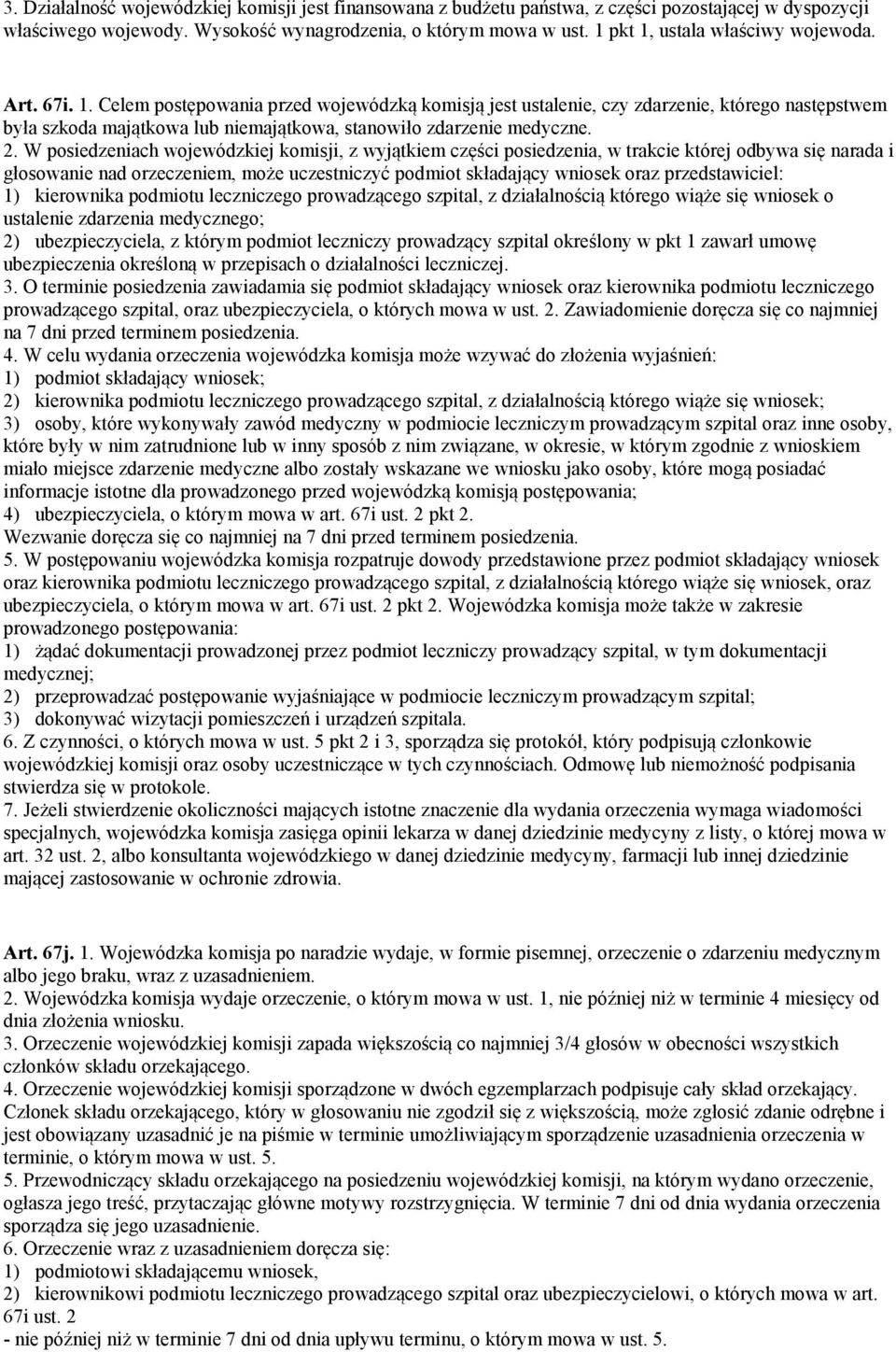 2. W posiedzeniach wojewódzkiej komisji, z wyjątkiem części posiedzenia, w trakcie której odbywa się narada i głosowanie nad orzeczeniem, może uczestniczyć podmiot składający wniosek oraz