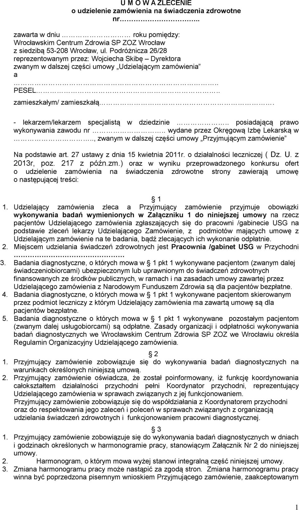 - lekarzem/lekarzem specjalistą w dziedzinie.. posiadającą prawo wykonywania zawodu nr.. wydane przez Okręgową Izbę Lekarską w.., zwanym w dalszej części umowy Przyjmującym zamówienie Na podstawie art.