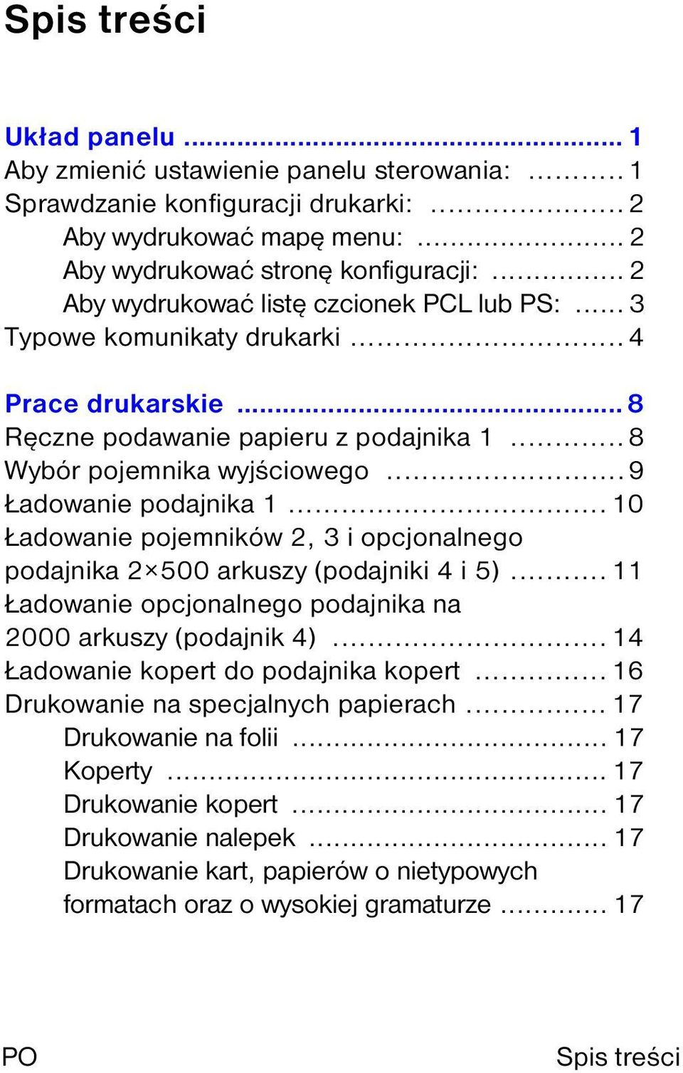 .. 10 Ładowanie pojemników 2, 3 i opcjonalnego podajnika 2 500 arkuszy (podajniki 4 i 5)... 11 Ładowanie opcjonalnego podajnika na 2000 arkuszy (podajnik 4)... 14 Ładowanie kopert do podajnika kopert.