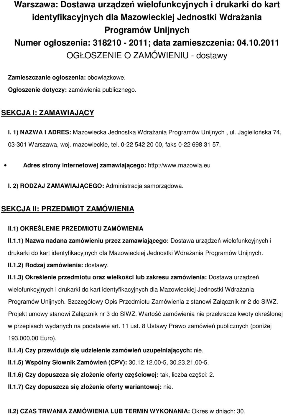 1) NAZWA I ADRES: Mazowiecka Jednostka WdraŜania Programów Unijnych, ul. Jagiellońska 74, 03-301 Warszawa, woj. mazowieckie, tel. 0-22 542 20 00, faks 0-22 698 31 57.