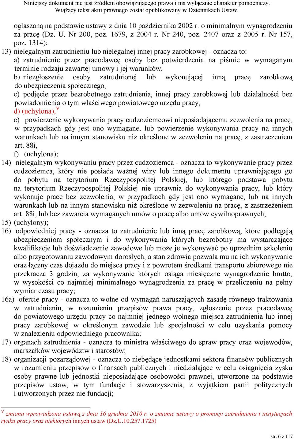 i jej warunków, b) niezgłoszenie osoby zatrudnionej lub wykonującej inną pracę zarobkową do ubezpieczenia społecznego, c) podjęcie przez bezrobotnego zatrudnienia, innej pracy zarobkowej lub