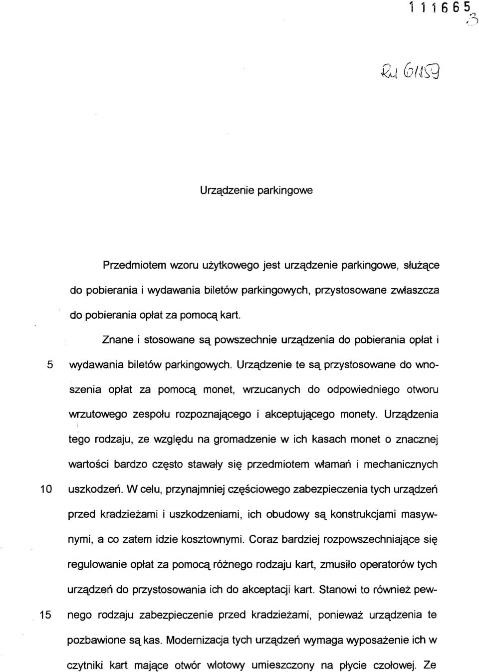 Urządzenie te są przystosowane do wno szenia opłat za pomocą monet, wrzucanych do odpowiedniego otworu wrzutowego zespołu rozpoznającego i akceptującego monety.