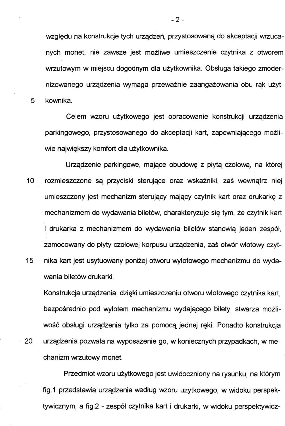 Celem wzoru użytkowego jest opracowanie konstrukcji urządzenia parkingowego, przystosowanego do akceptacji kart, zapewniającego możli wie największy komfort dla użytkownika.