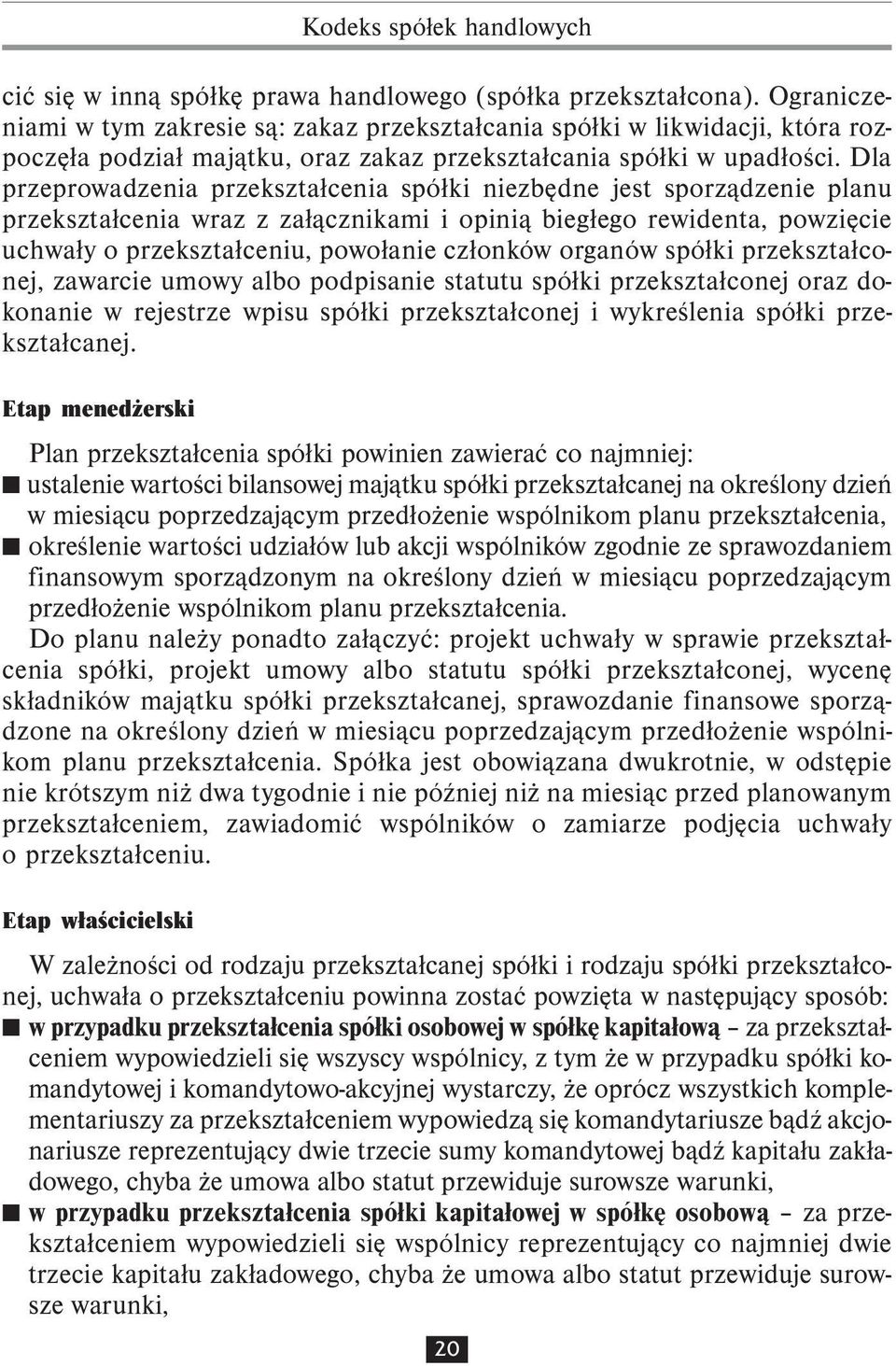 Dla przeprowadzenia przekształcenia spółki niezbędne jest sporządzenie planu przekształcenia wraz z załącznikami i opinią biegłego rewidenta, powzięcie uchwały o przekształceniu, powołanie członków