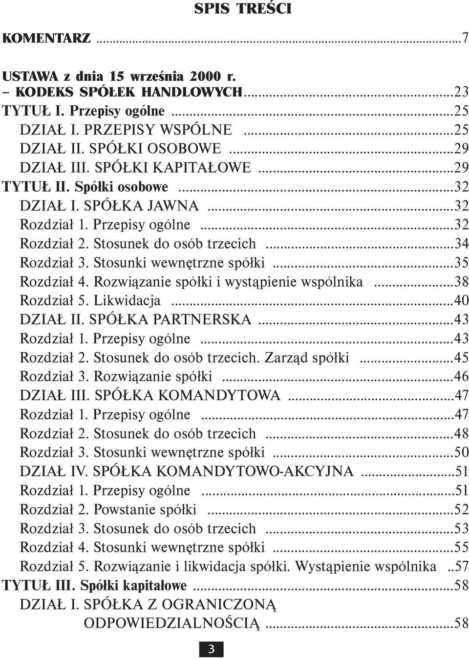 ..35 Rozdział 4. Rozwiązanie spółki i wystąpienie wspólnika...38 Rozdział 5. Likwidacja...40 DZIAŁ II. SPÓŁKA PARTNERSKA...43 Rozdział 1. Przepisy ogólne...43 Rozdział 2. Stosunek do osób trzecich.