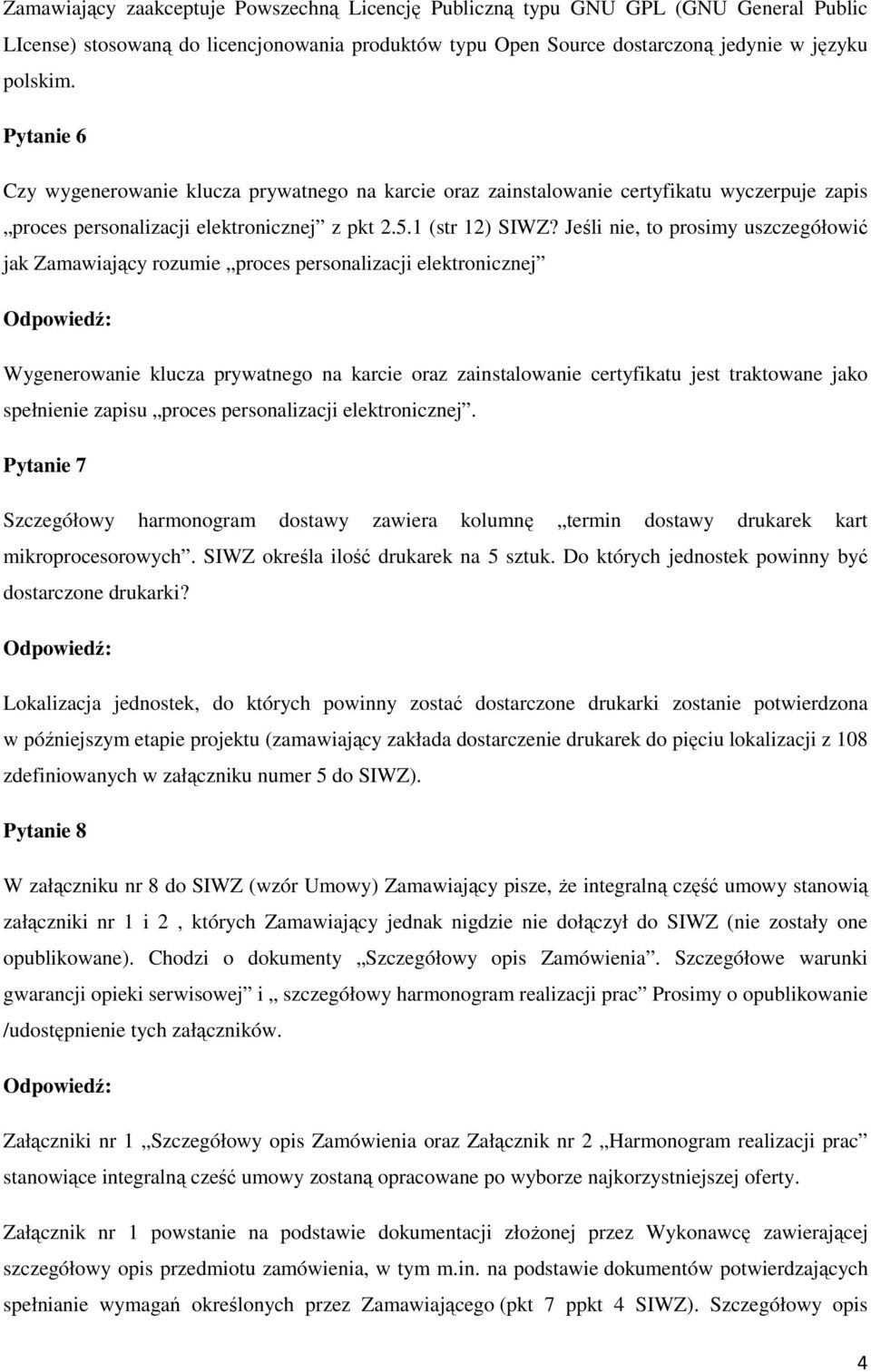 Jeśli nie, to prosimy uszczegółowić jak Zamawiający rozumie proces personalizacji elektronicznej Wygenerowanie klucza prywatnego na karcie oraz zainstalowanie certyfikatu jest traktowane jako