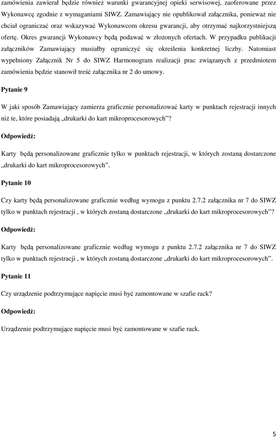 Okres gwarancji Wykonawcy będą podawać w złoŝonych ofertach. W przypadku publikacji załączników Zamawiający musiałby ograniczyć się określenia konkretnej liczby.