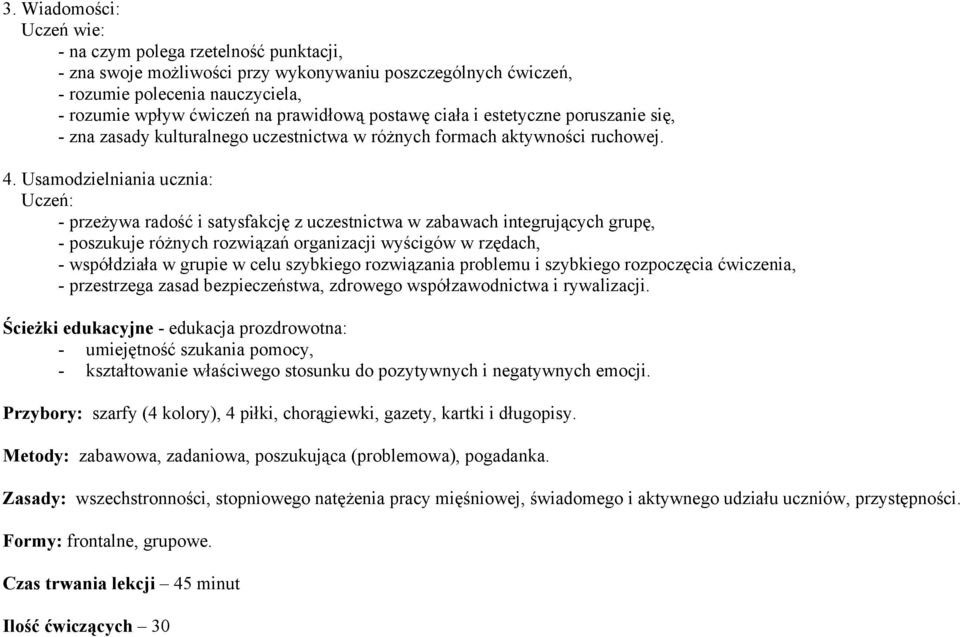 Usamodzielniania ucznia: Uczeń: - przeżywa radość i satysfakcję z uczestnictwa w zabawach integrujących grupę, - poszukuje różnych rozwiązań organizacji wyścigów w rzędach, - współdziała w grupie w