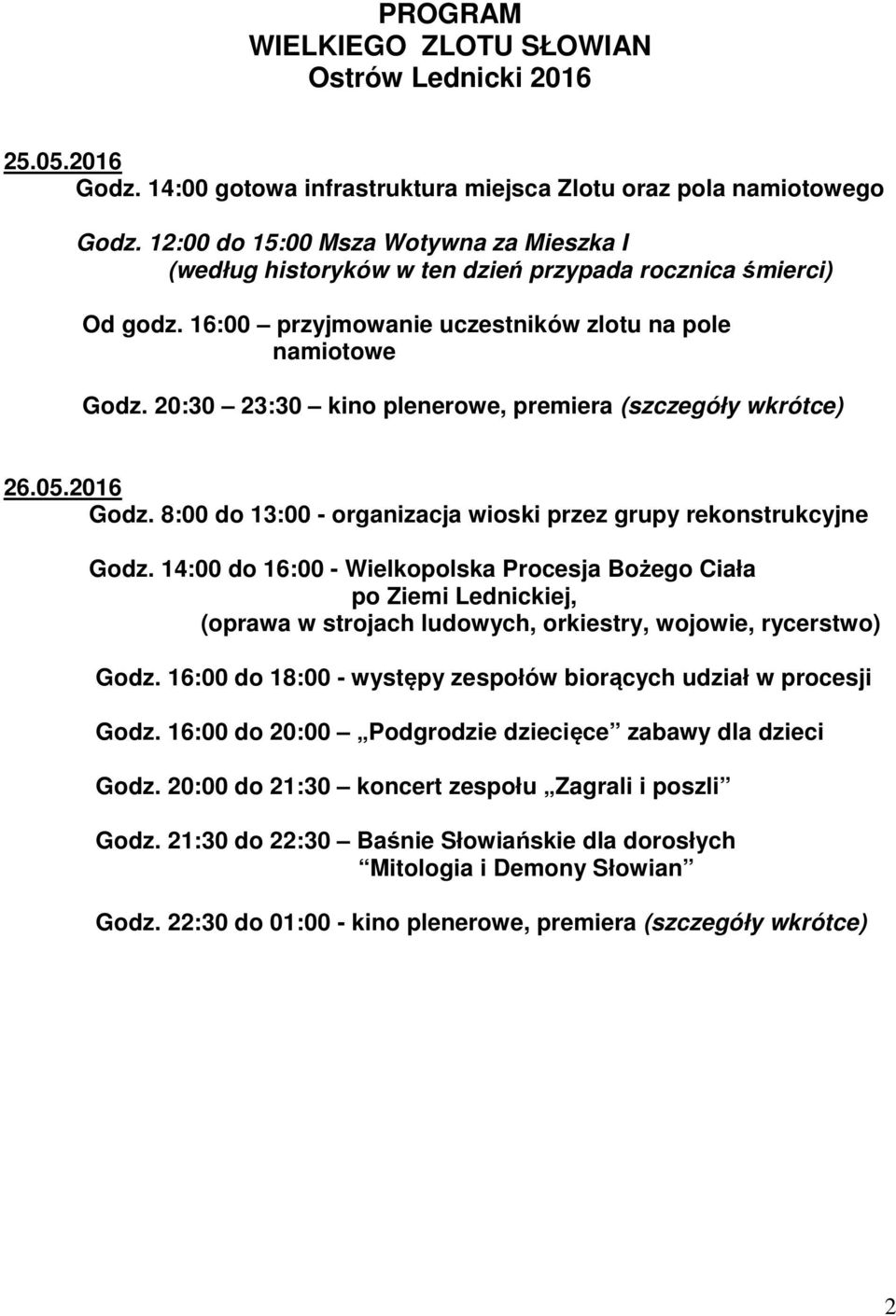 20:30 23:30 kino plenerowe, premiera (szczegóły wkrótce) 26.05.2016 Godz. 8:00 do 13:00 - organizacja wioski przez grupy rekonstrukcyjne Godz.