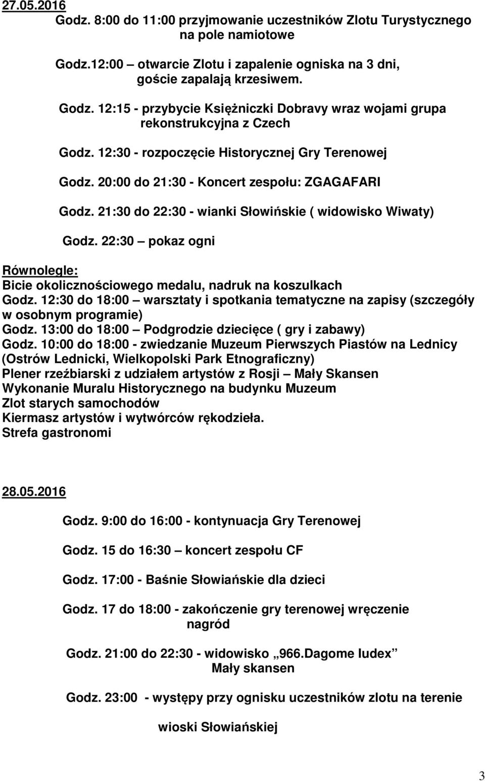 22:30 pokaz ogni Równolegle: Bicie okolicznościowego medalu, nadruk na koszulkach Godz. 12:30 do 18:00 warsztaty i spotkania tematyczne na zapisy (szczegóły w osobnym programie) Godz.