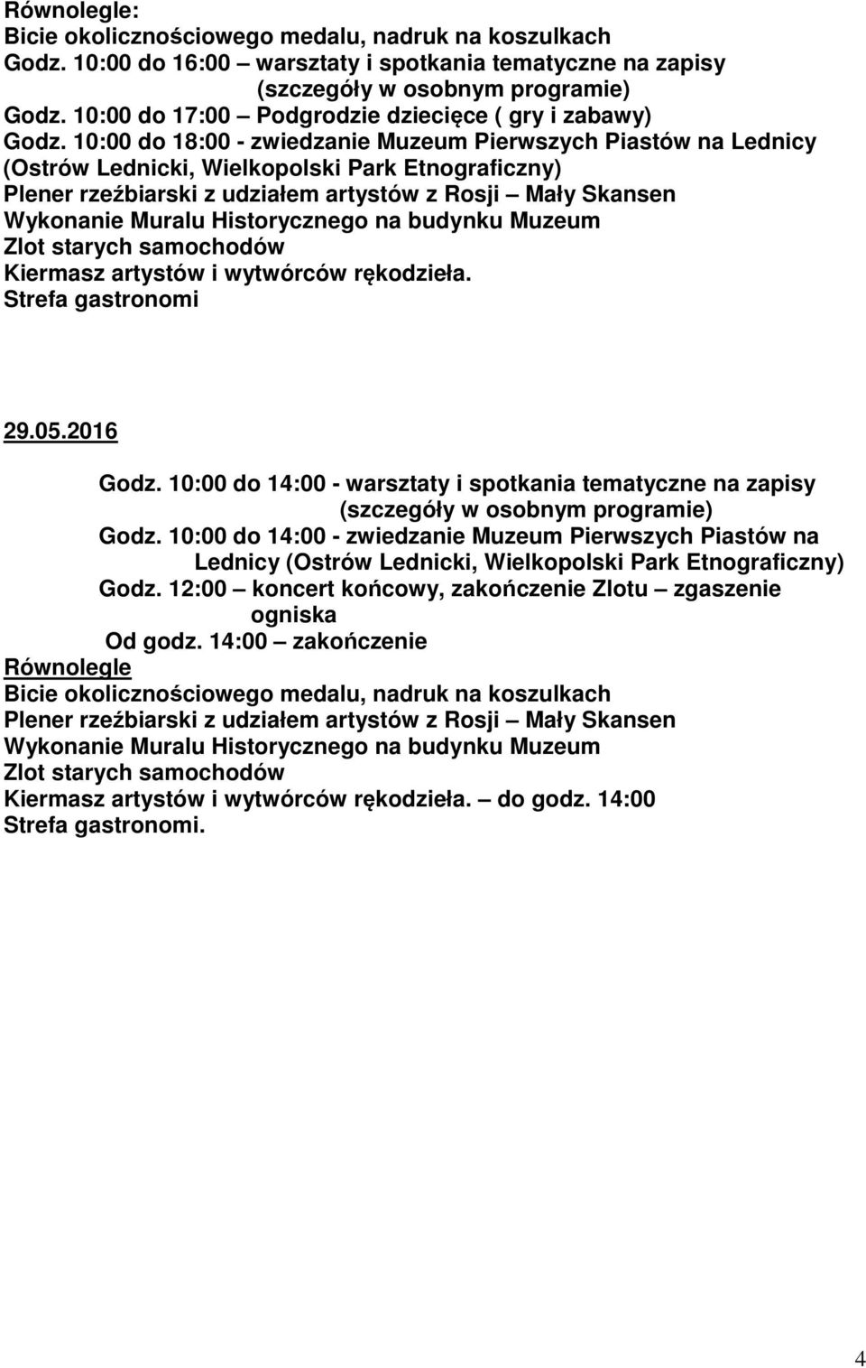 10:00 do 18:00 - zwiedzanie Muzeum Pierwszych Piastów na Lednicy (Ostrów Lednicki, Wielkopolski Park Etnograficzny) Plener rzeźbiarski z udziałem artystów z Rosji Mały Skansen Wykonanie Muralu