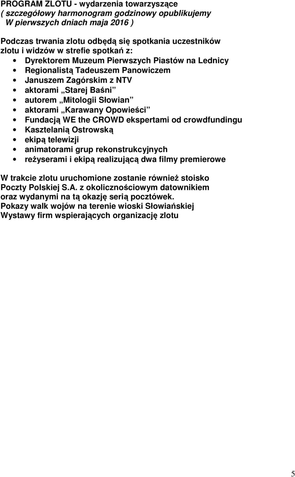 Opowieści Fundacją WE the CROWD ekspertami od crowdfundingu Kasztelanią Ostrowską ekipą telewizji animatorami grup rekonstrukcyjnych reżyserami i ekipą realizującą dwa filmy premierowe W trakcie