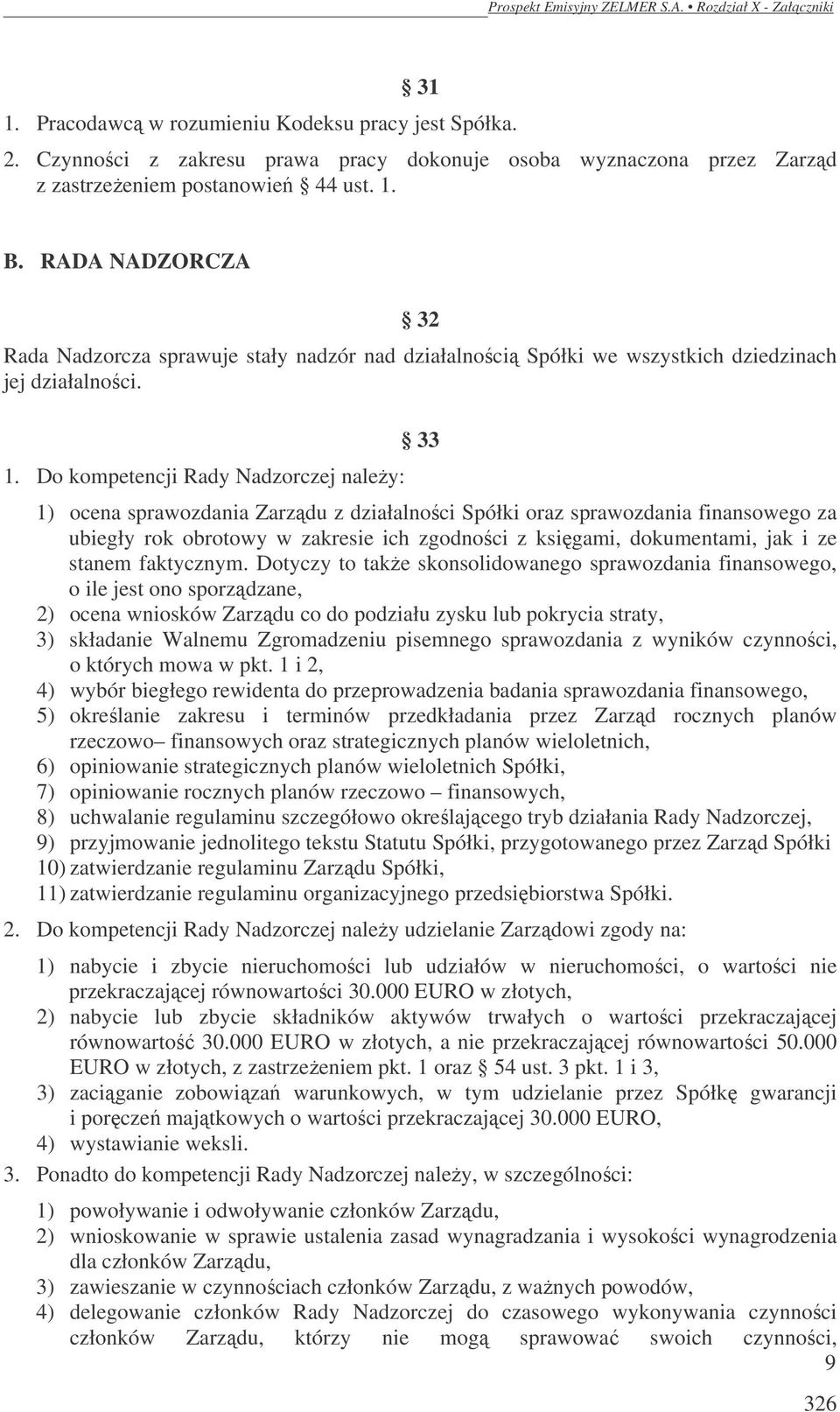 Do kompetencji Rady Nadzorczej należy: 33 1) ocena sprawozdania Zarządu z działalności Spółki oraz sprawozdania finansowego za ubiegły rok obrotowy w zakresie ich zgodności z księgami, dokumentami,