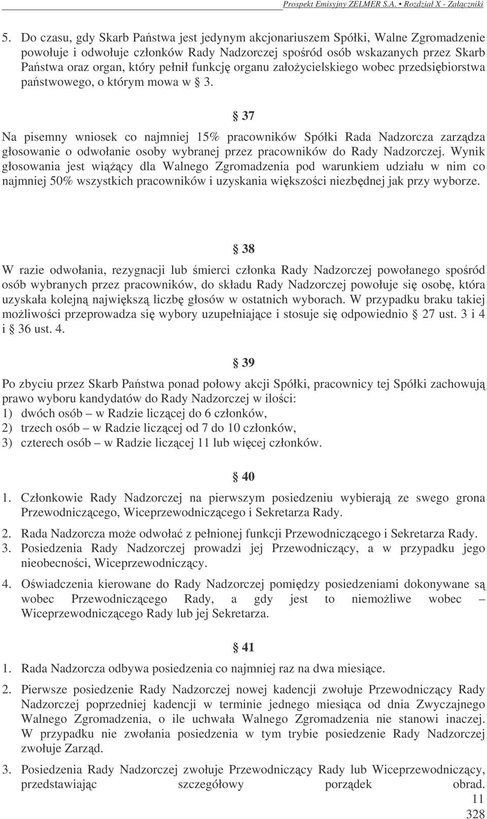 37 Na pisemny wniosek co najmniej 15% pracowników Spółki Rada Nadzorcza zarządza głosowanie o odwołanie osoby wybranej przez pracowników do Rady Nadzorczej.