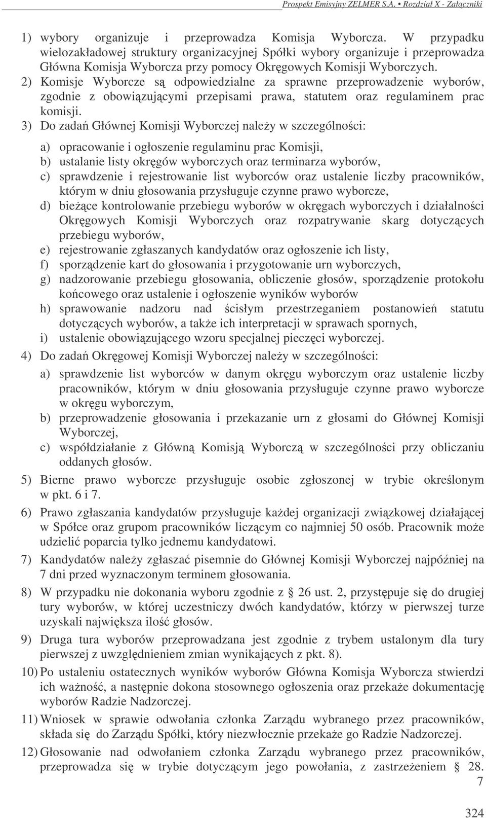 2) Komisje Wyborcze są odpowiedzialne za sprawne przeprowadzenie wyborów, zgodnie z obowiązującymi przepisami prawa, statutem oraz regulaminem prac komisji.