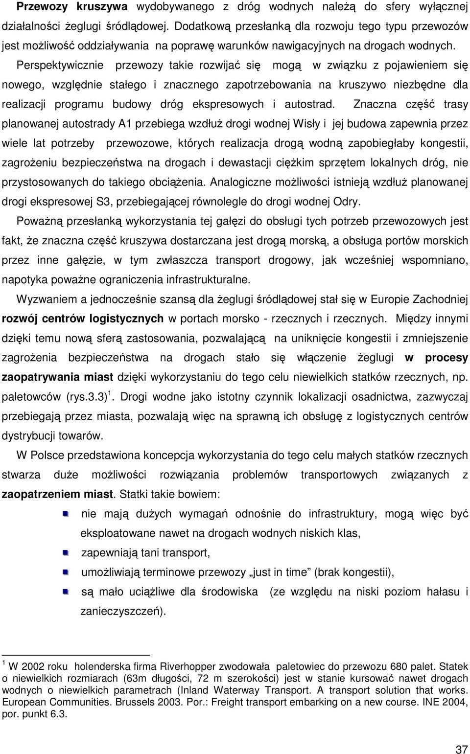 Perspektywicznie przewozy takie rozwijać się mogą w związku z pojawieniem się nowego, względnie stałego i znacznego zapotrzebowania na kruszywo niezbędne dla realizacji programu budowy dróg