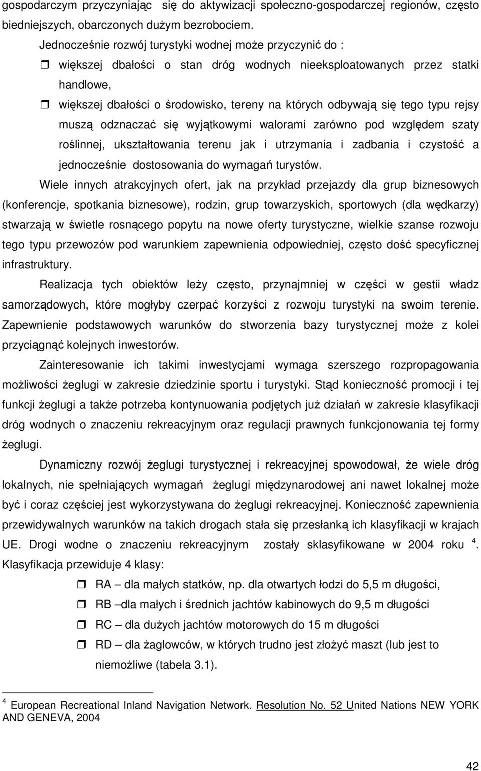się tego typu rejsy muszą odznaczać się wyjątkowymi walorami zarówno pod względem szaty roślinnej, ukształtowania terenu jak i utrzymania i zadbania i czystość a jednocześnie dostosowania do wymagań