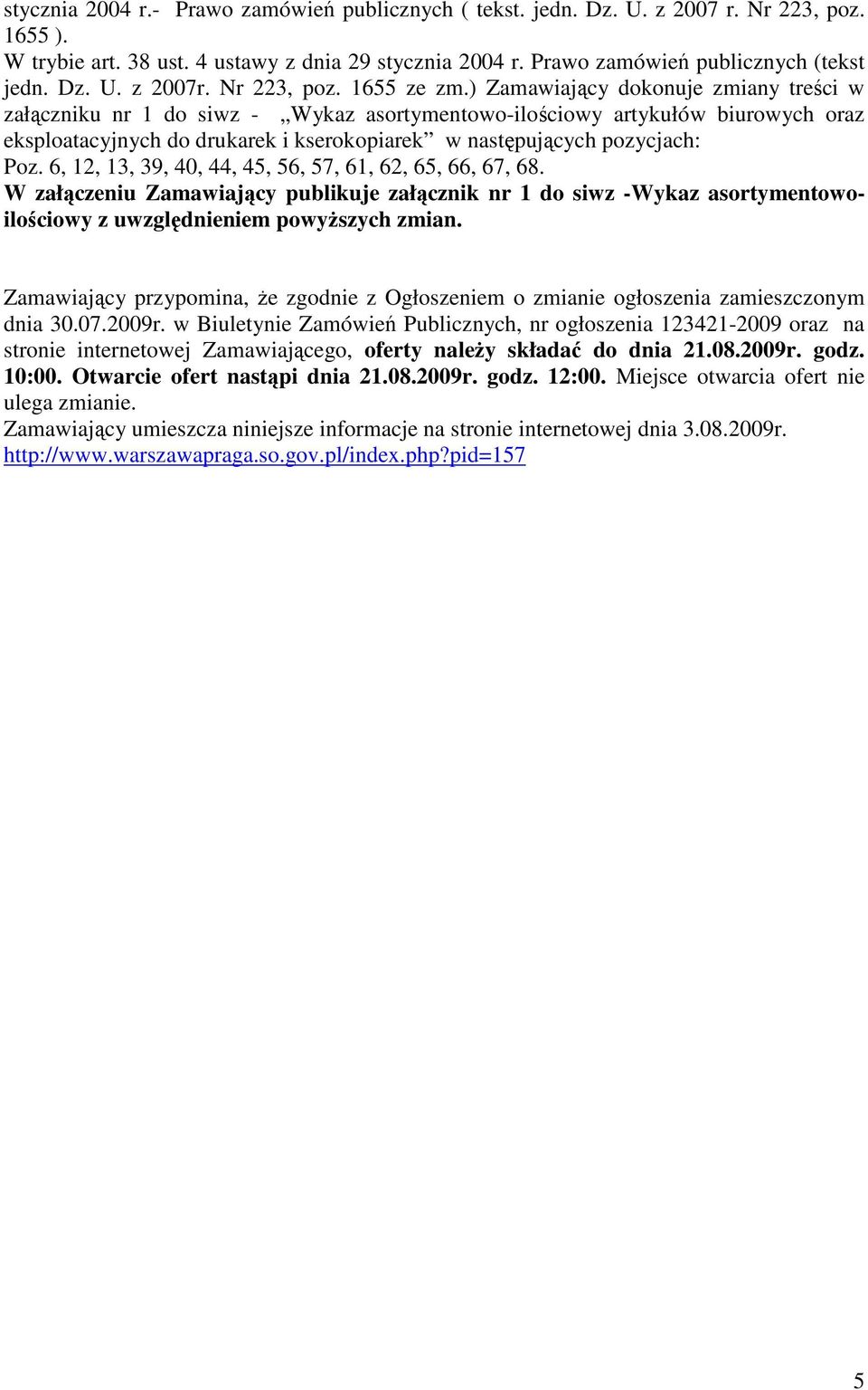 ) Zamawiający dokonuje zmiany treści w załączniku nr 1 do siwz - Wykaz asortymentowo-ilościowy artykułów biurowych oraz eksploatacyjnych do drukarek i kserokopiarek w następujących pozycjach: Poz.