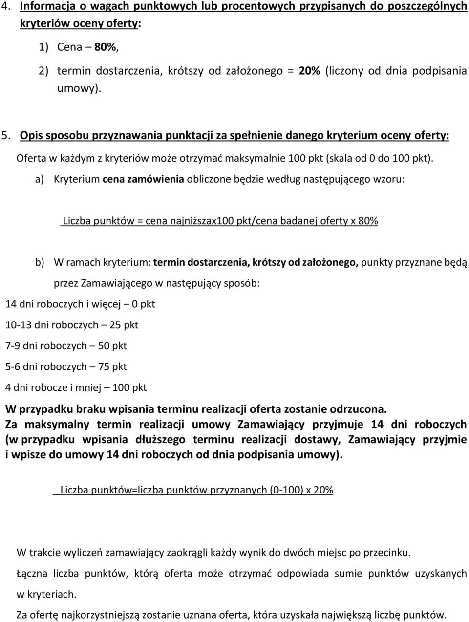 a) Kryterium cena zamówienia obliczone będzie według następującego wzoru: Liczba punktów = cena najniższax100 pkt/cena badanej oferty x 80% b) W ramach kryterium: termin dostarczenia, krótszy od