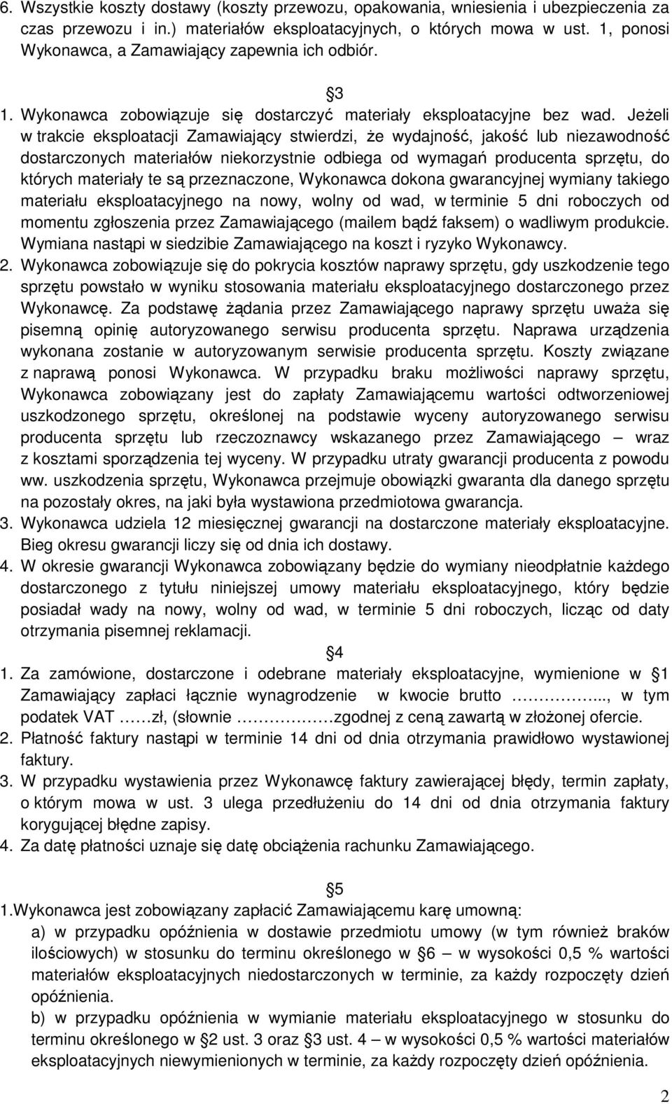 Jeżeli w trakcie eksploatacji Zamawiający stwierdzi, że wydajność, jakość lub niezawodność dostarczonych materiałów niekorzystnie odbiega od wymagań producenta sprzętu, do których materiały te są