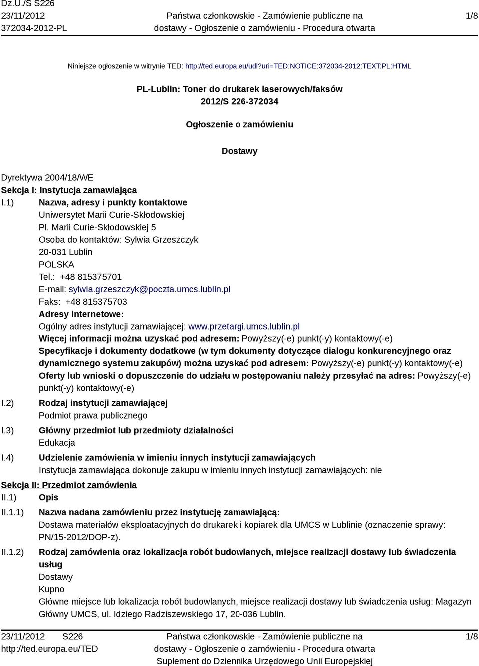 1) Nazwa, adresy i punkty kontaktowe Uniwersytet Marii Curie-Skłodowskiej Pl. Marii Curie-Skłodowskiej 5 Osoba do kontaktów: Sylwia Grzeszczyk 20-031 Lublin POLSKA Tel.: +48 815375701 E-mail: sylwia.