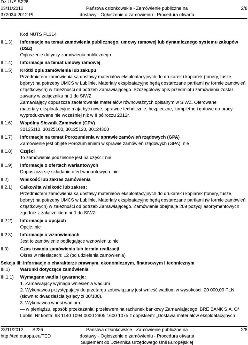 3) Kod NUTS PL314 Informacje na temat zamówienia publicznego, umowy ramowej lub dynamicznego systemu zakupów (DSZ) Ogłoszenie dotyczy zamówienia publicznego Informacje na temat umowy ramowej Krótki