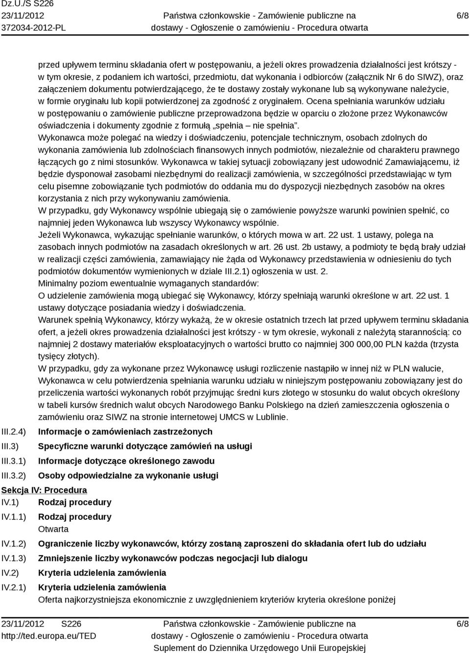 1) 2) przed upływem terminu składania ofert w postępowaniu, a jeżeli okres prowadzenia działalności jest krótszy - w tym okresie, z podaniem ich wartości, przedmiotu, dat wykonania i odbiorców