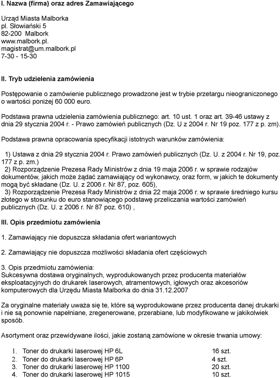 Podstawa prawna udzielenia zamówienia publicznego: art. 10 ust. 1 oraz art. 39-46 ustawy z dnia 29 stycznia 2004 r. - Prawo zamówień publicznych (Dz. U z 2004 r. Nr 19 poz. 177 z p. zm).