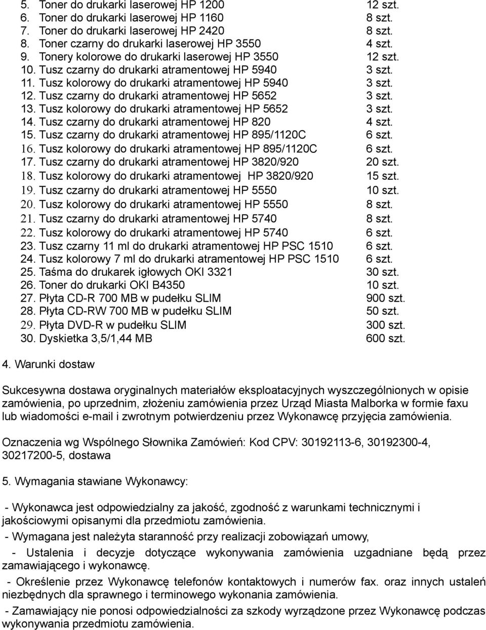 13. Tusz kolorowy do drukarki atramentowej HP 5652 3 szt. 14. Tusz czarny do drukarki atramentowej HP 820 4 szt. 15. Tusz czarny do drukarki atramentowej HP 895/1120C 6 szt. 16.