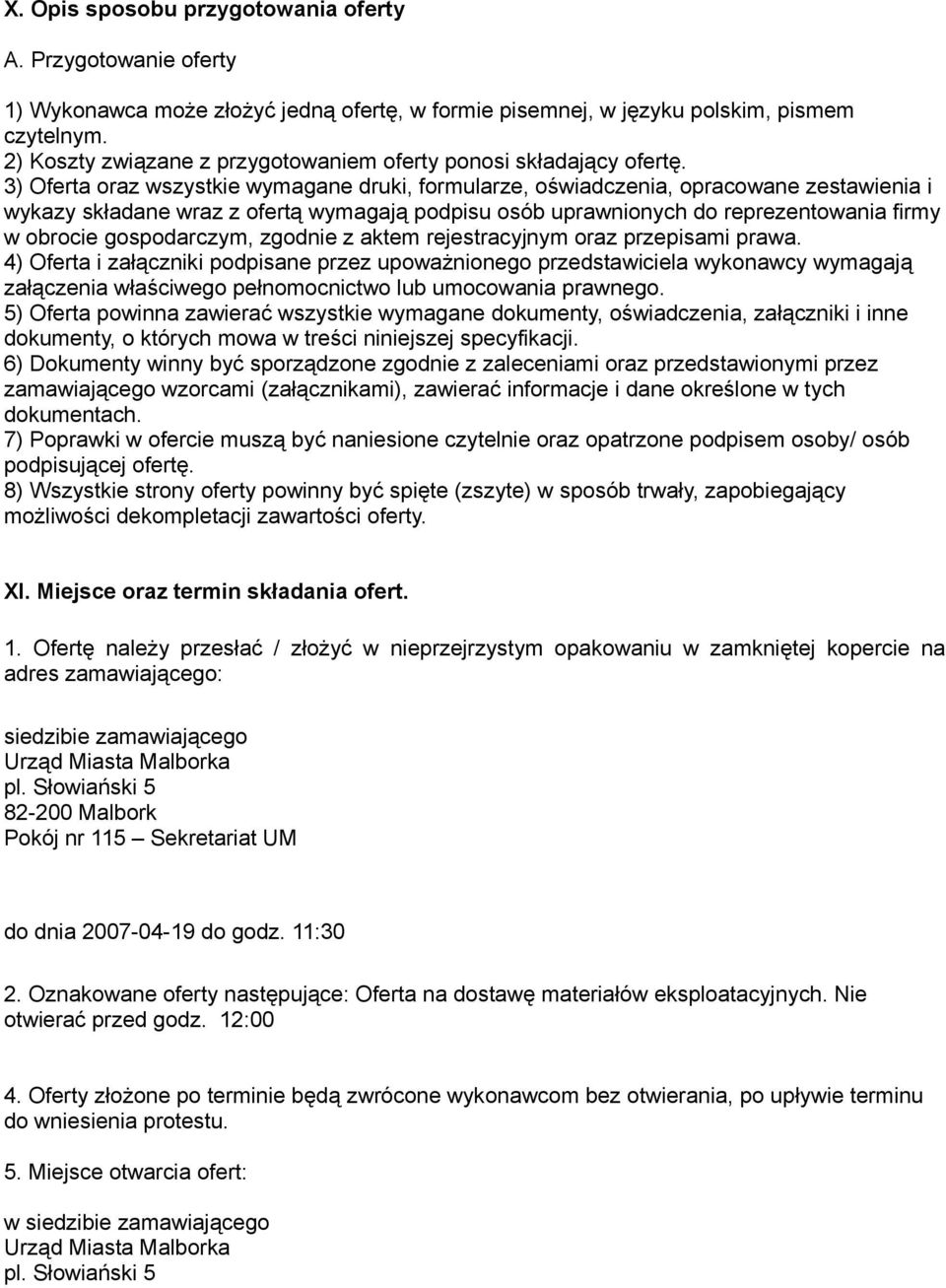 3) Oferta oraz wszystkie wymagane druki, formularze, oświadczenia, opracowane zestawienia i wykazy składane wraz z ofertą wymagają podpisu osób uprawnionych do reprezentowania firmy w obrocie