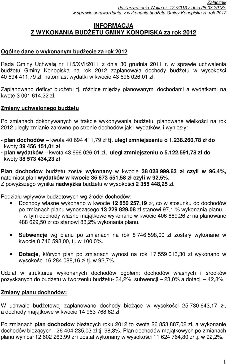 115/XVI/2011 z dnia 30 grudnia 2011 r. w sprawie uchwalenia budżetu Gminy Konopiska na rok 2012 zaplanowała dochody budżetu w wysokości 40 694 411,79 zł, natomiast wydatki w kwocie 43 696 026,01 zł.