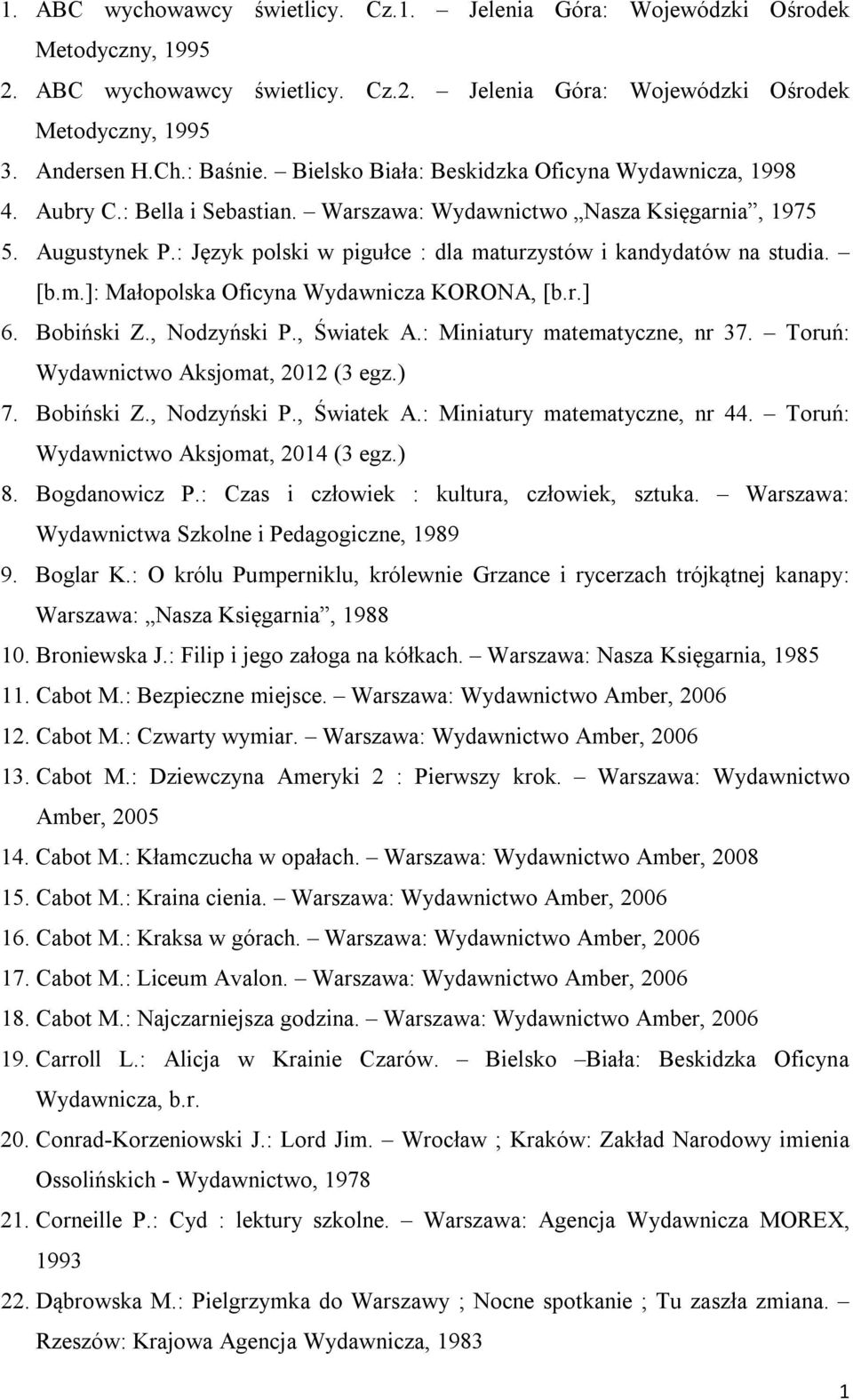 : Język polski w pigułce : dla maturzystów i kandydatów na studia. [b.m.]: Małopolska Oficyna Wydawnicza KORONA, [b.r.] 6. Bobiński Z., Nodzyński P., Światek A.: Miniatury matematyczne, nr 37.