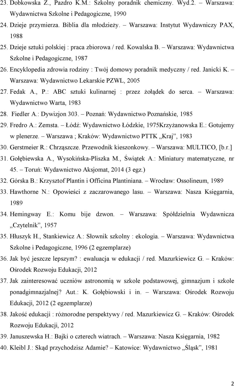 Encyklopedia zdrowia rodziny : Twój domowy poradnik medyczny / red. Janicki K. Warszawa: Wydawnictwo Lekarskie PZWL, 2005 27. Fedak A., P.: ABC sztuki kulinarnej : przez żołądek do serca.