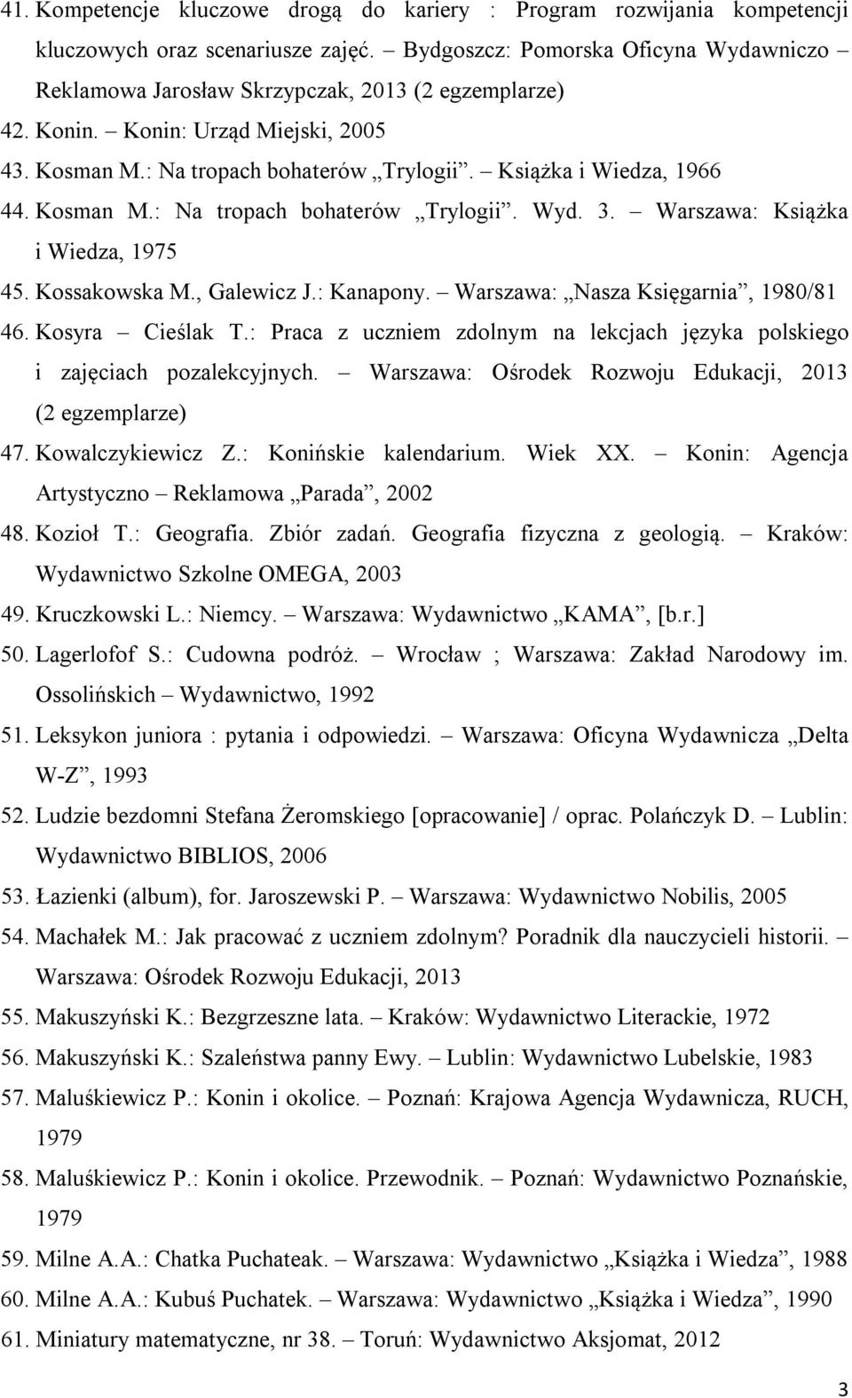 Książka i Wiedza, 1966 44. Kosman M.: Na tropach bohaterów Trylogii. Wyd. 3. Warszawa: Książka i Wiedza, 1975 45. Kossakowska M., Galewicz J.: Kanapony. Warszawa: Nasza Księgarnia, 1980/81 46.