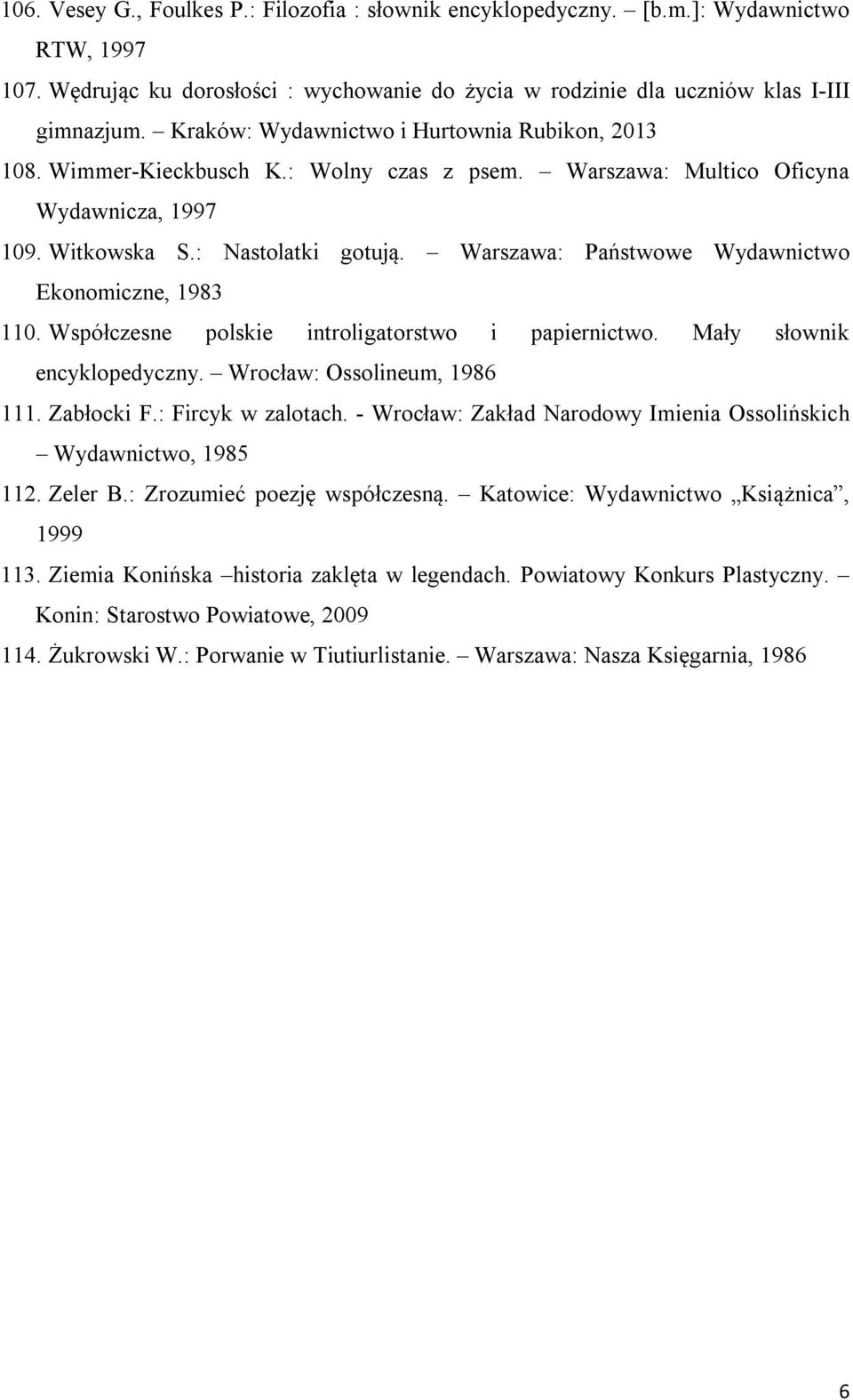 Warszawa: Państwowe Wydawnictwo Ekonomiczne, 1983 110. Współczesne polskie introligatorstwo i papiernictwo. Mały słownik encyklopedyczny. Wrocław: Ossolineum, 1986 111. Zabłocki F.: Fircyk w zalotach.