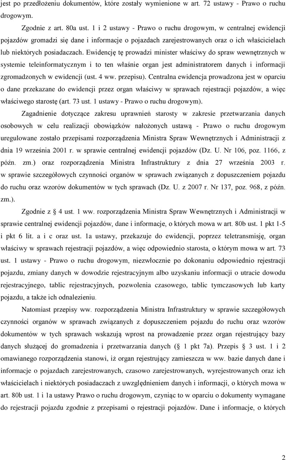 Ewidencję tę prowadzi minister właściwy do spraw wewnętrznych w systemie teleinformatycznym i to ten właśnie organ jest administratorem danych i informacji zgromadzonych w ewidencji (ust. 4 ww.