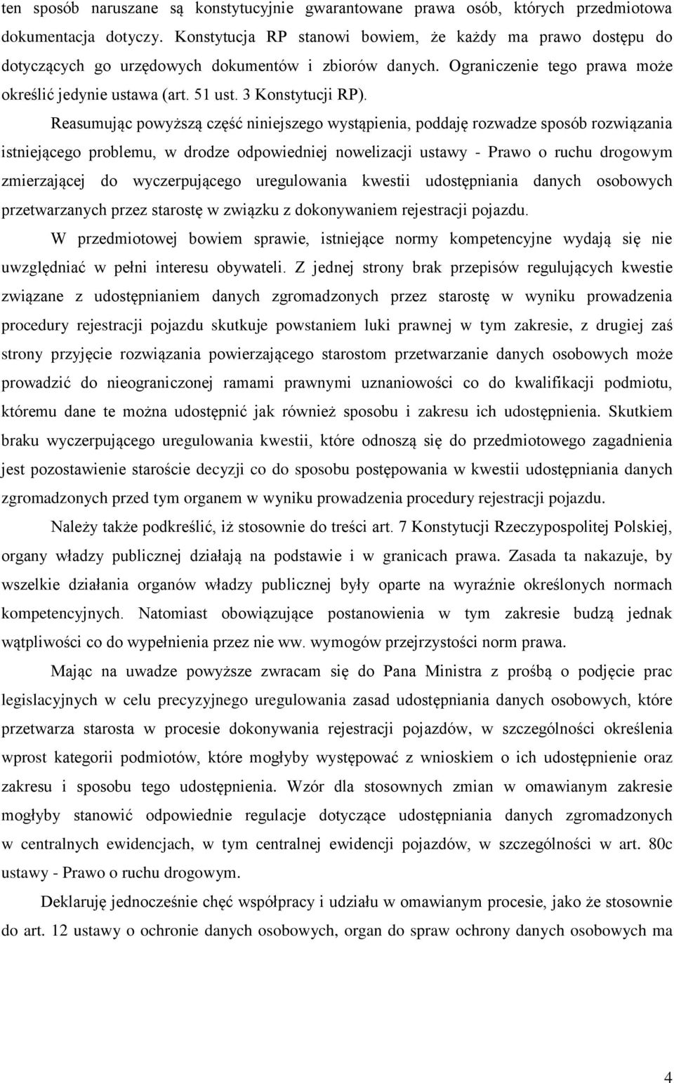 Reasumując powyższą część niniejszego wystąpienia, poddaję rozwadze sposób rozwiązania istniejącego problemu, w drodze odpowiedniej nowelizacji ustawy - Prawo o ruchu drogowym zmierzającej do