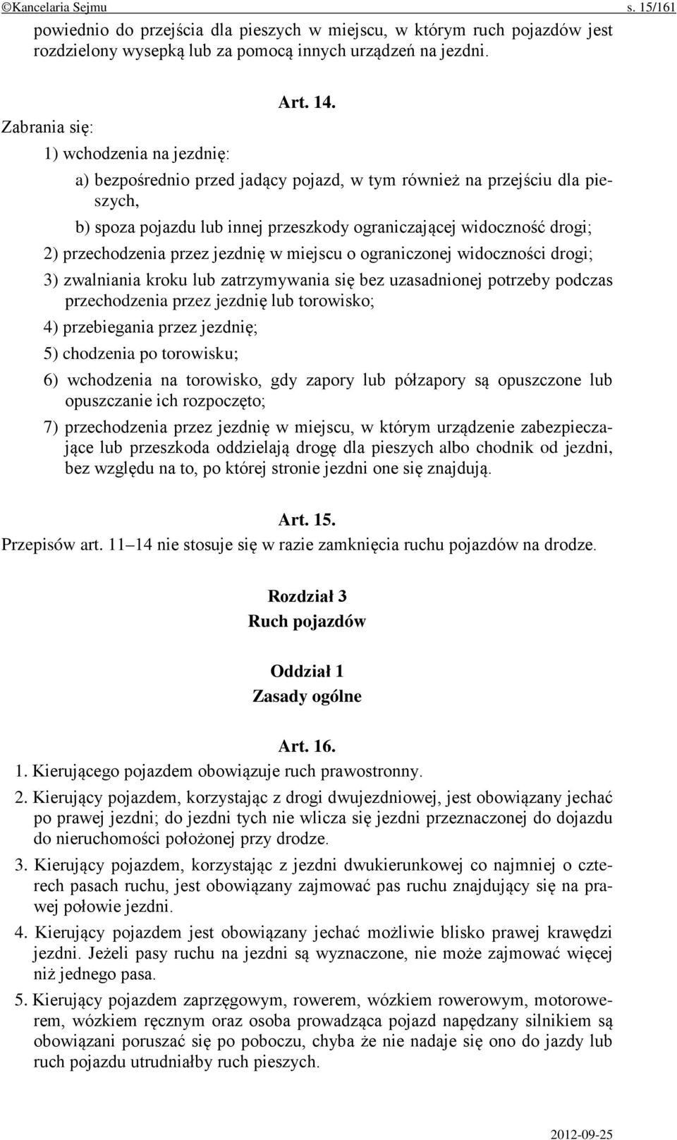 przechodzenia przez jezdnię w miejscu o ograniczonej widoczności drogi; 3) zwalniania kroku lub zatrzymywania się bez uzasadnionej potrzeby podczas przechodzenia przez jezdnię lub torowisko; 4)