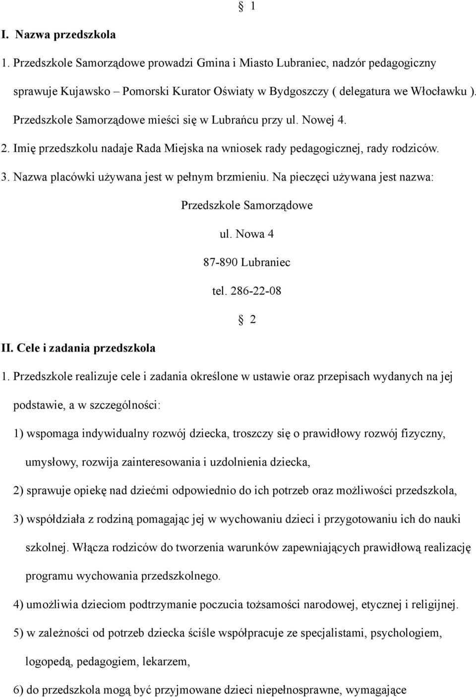 Na pieczęci używana jest nazwa: Przedszkole Samorządowe ul. Nowa 4 87-890 Lubraniec tel. 286-22-08 2 II. Cele i zadania przedszkola 1.