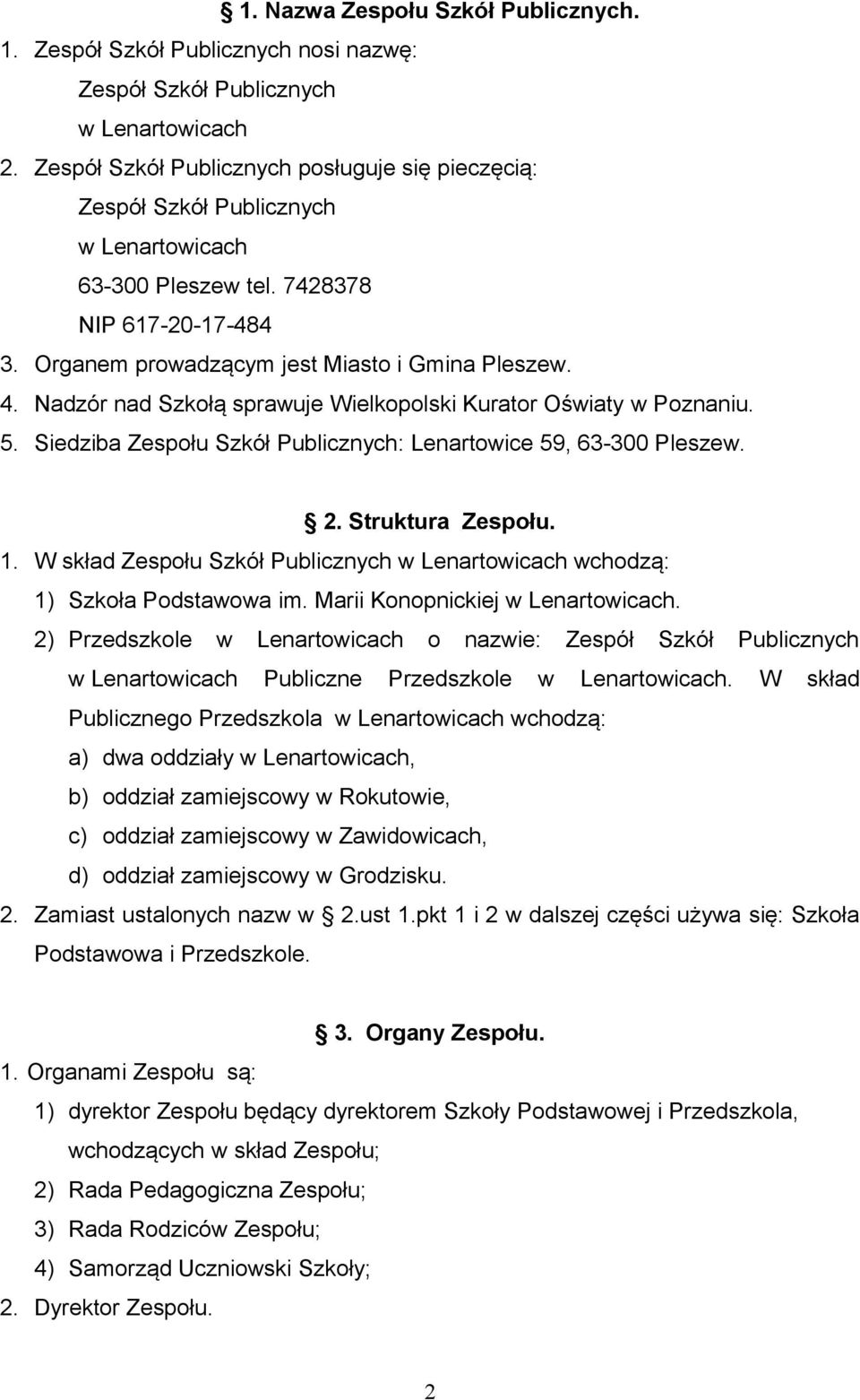 Nadzór nad Szkołą sprawuje Wielkopolski Kurator Oświaty w Poznaniu. 5. Siedziba Zespołu Szkół Publicznych: Lenartowice 59, 63-300 Pleszew. 2. Struktura Zespołu. 1.