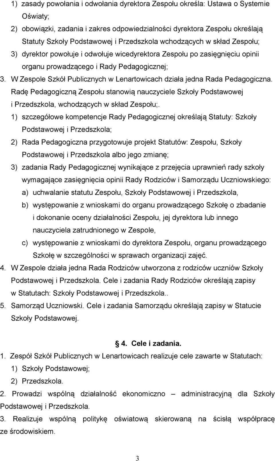 W Zespole Szkół Publicznych w Lenartowicach działa jedna Rada Pedagogiczna. Radę Pedagogiczną Zespołu stanowią nauczyciele Szkoły Podstawowej i Przedszkola, wchodzących w skład Zespołu;.