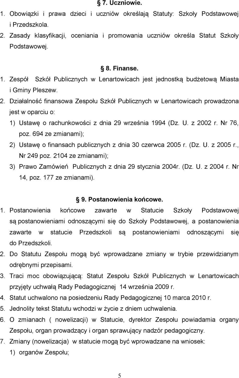 Działalność finansowa Zespołu Szkół Publicznych w Lenartowicach prowadzona jest w oparciu o: 1) Ustawę o rachunkowości z dnia 29 września 1994 (Dz. U. z 2002 r. Nr 76, poz.