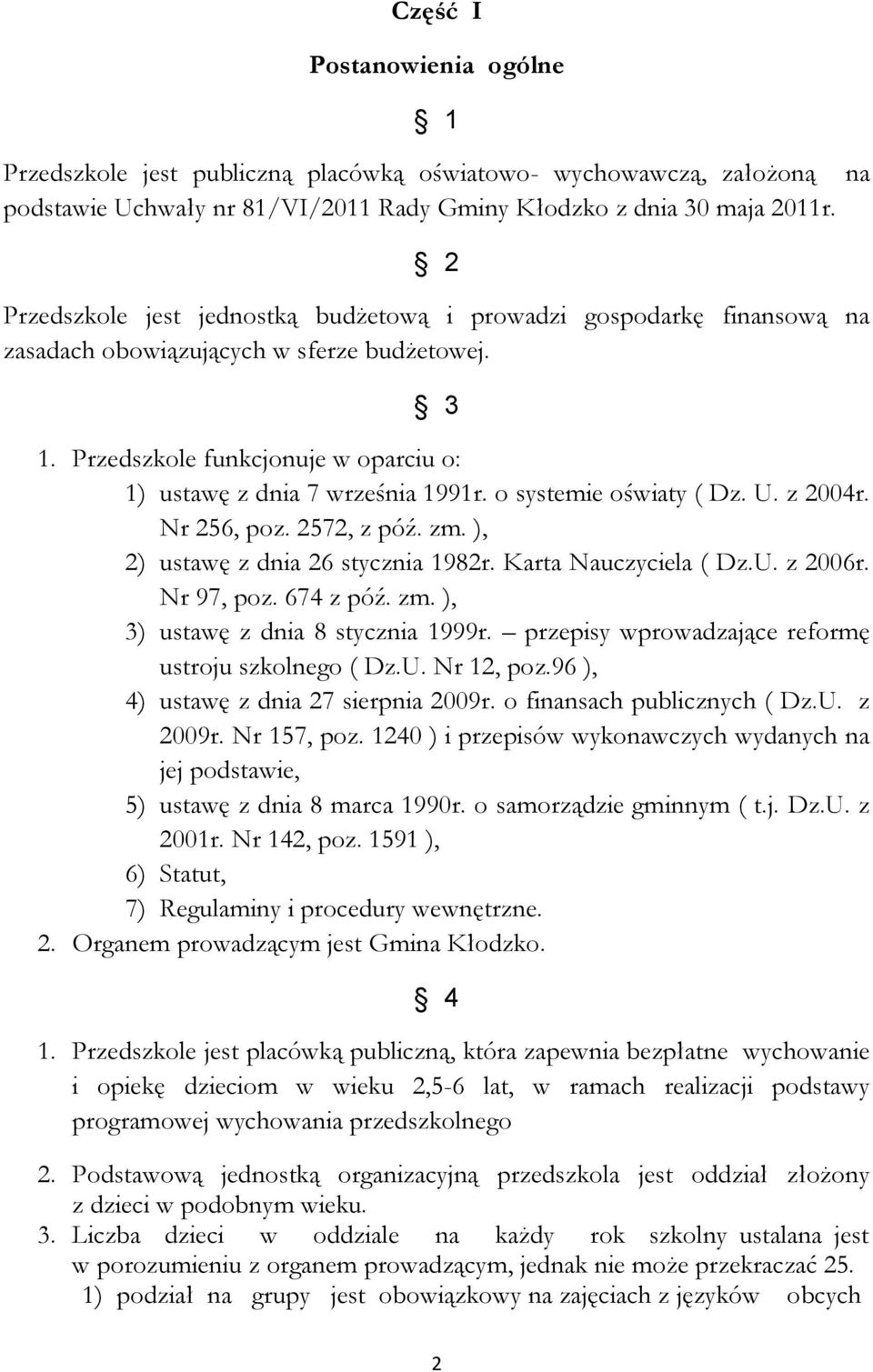 o systemie oświaty ( Dz. U. z 2004r. Nr 256, poz. 2572, z póź. zm. ), 2) ustawę z dnia 26 stycznia 1982r. Karta Nauczyciela ( Dz.U. z 2006r. Nr 97, poz. 674 z póź. zm. ), 3) ustawę z dnia 8 stycznia 1999r.