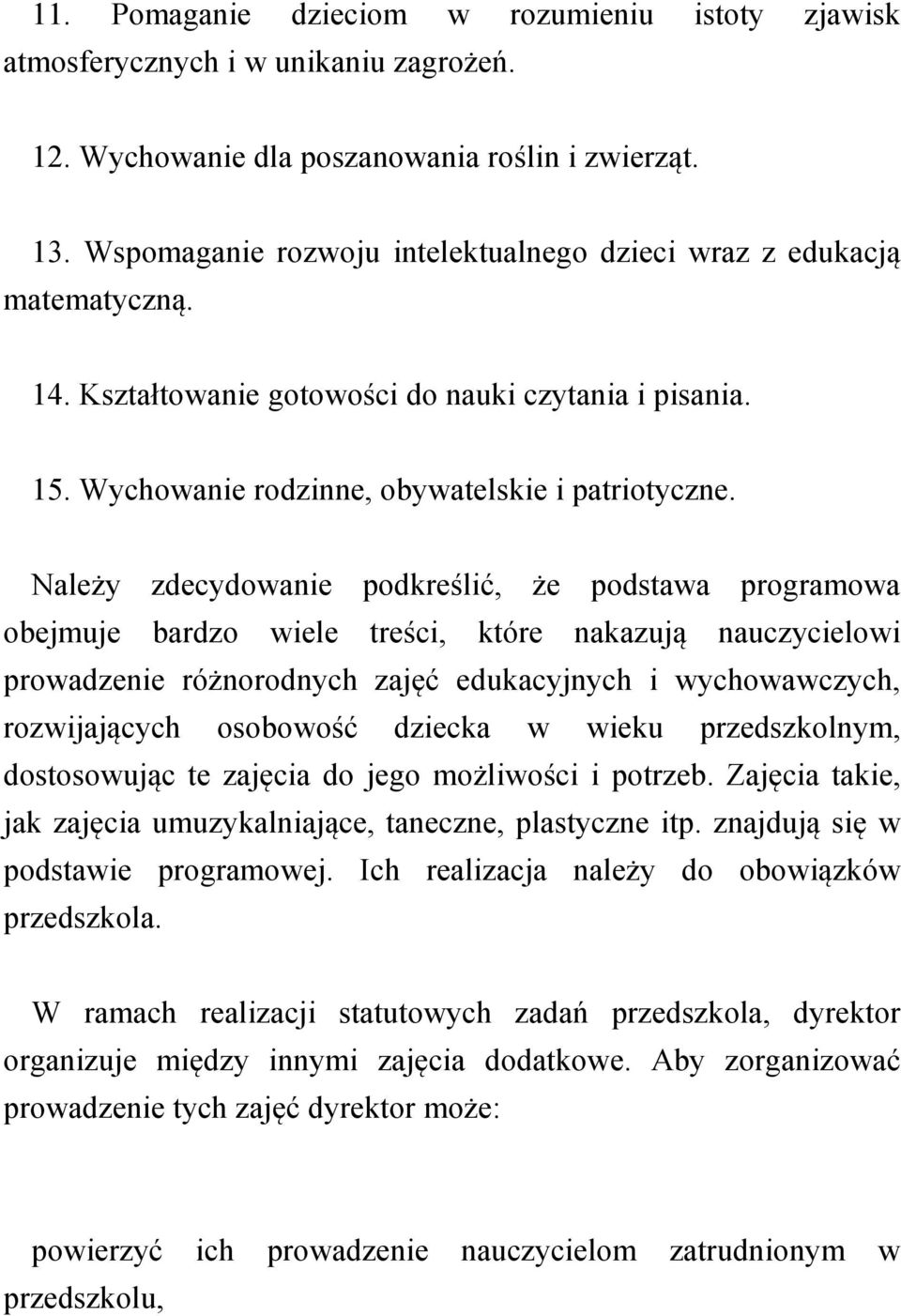 Należy zdecydowanie podkreślić, że podstawa programowa obejmuje bardzo wiele treści, które nakazują nauczycielowi prowadzenie różnorodnych zajęć edukacyjnych i wychowawczych, rozwijających osobowość