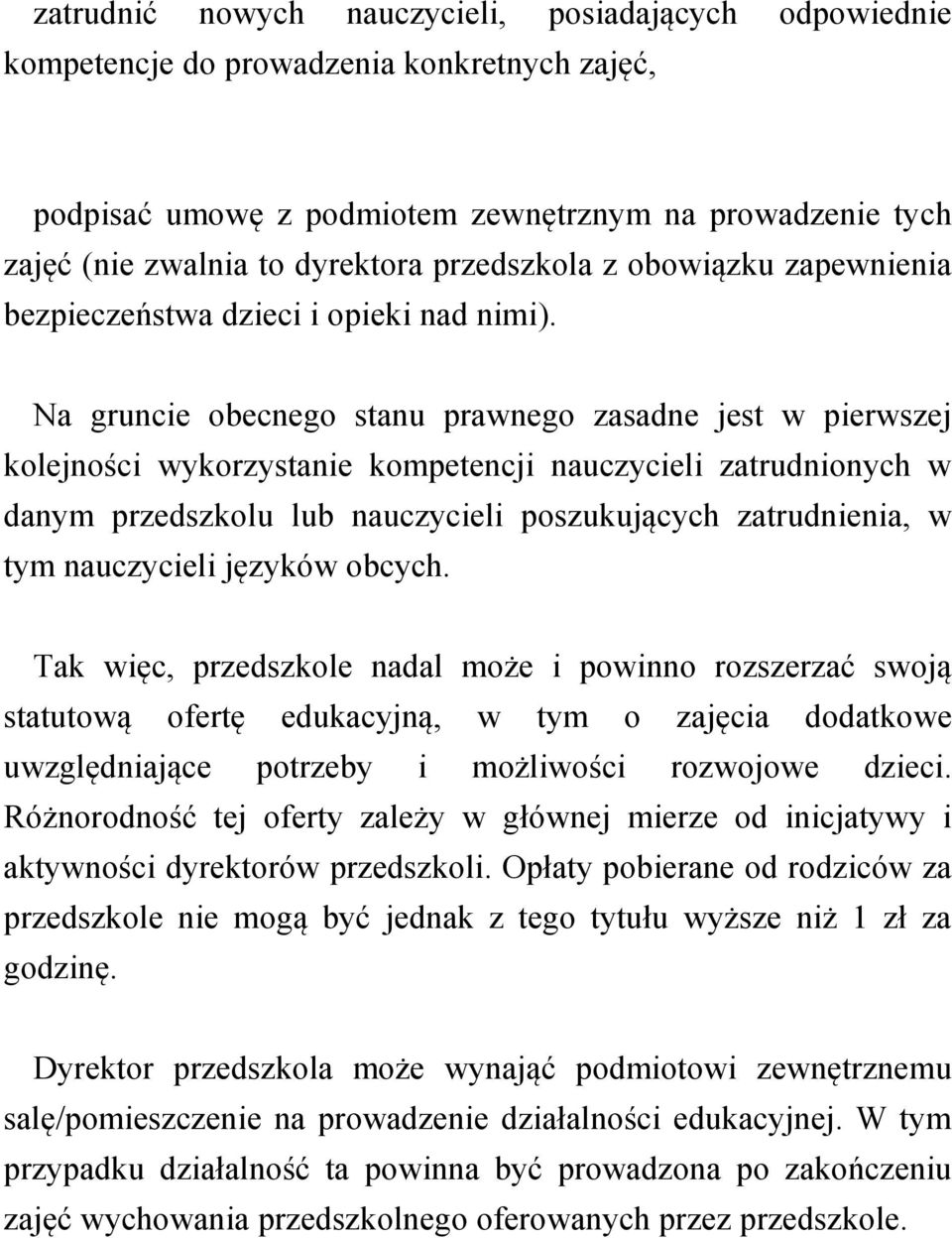 Na gruncie obecnego stanu prawnego zasadne jest w pierwszej kolejności wykorzystanie kompetencji nauczycieli zatrudnionych w danym przedszkolu lub nauczycieli poszukujących zatrudnienia, w tym