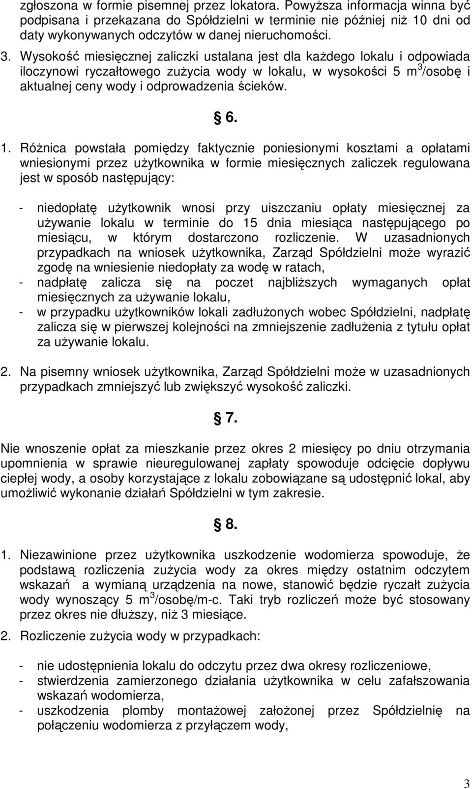 1. Różnica powstała pomiędzy faktycznie poniesionymi kosztami a opłatami wniesionymi przez użytkownika w formie miesięcznych zaliczek regulowana jest w sposób następujący: - niedopłatę użytkownik